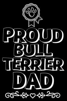 Paperback Proud Bull terrier Dad: Cute bull terrier Dad notebook journal or dairy - bull terrier dog owner appreciation gift - bull terrier lovers Lined Book