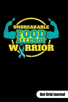 UNBREAKABLE FOOD ALLERGY WARRIOR. Dot Grid Journal: Food Allergy Journal, dot gridded 6x9.