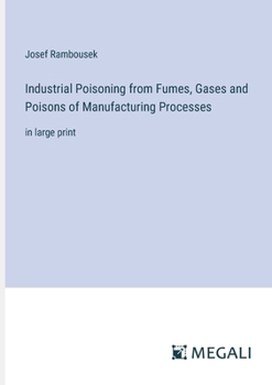 Paperback Industrial Poisoning from Fumes, Gases and Poisons of Manufacturing Processes: in large print Book