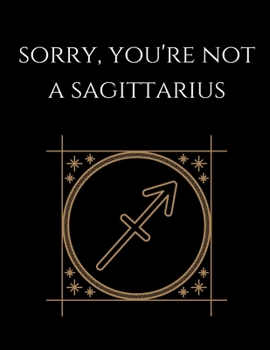 Paperback Sorry, You're not a Sagittarius: Sagittarius Notebook Astrology Horoscope Zodiac signs Book