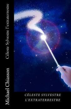 Paperback Céleste Sylvestre l'extraterrestre: Céleste Sylvestre l'extraterrestre [French] Book