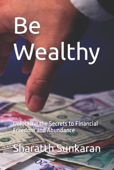 Paperback Be Wealthy: Unlocking the Secrets to Financial Freedom and Abundance Book