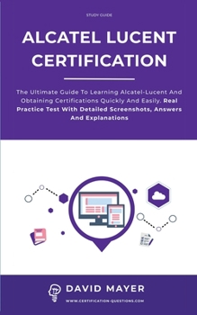 Paperback Alcatel-Lucent Certification: The ultimate guide to learning Alcatel-Lucent and obtaining certifications quickly and easily. Real practice test with Book