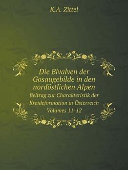 Paperback Die Bivalven der Gosaugebilde in den nord?stlichen Alpen Beitrag zur Charakteristik der Kreideformation in ?sterreich. Volumes 11-12 [German] Book