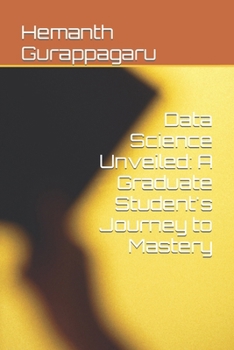 Data Science Unveiled: A Graduate Student's Journey to Mastery