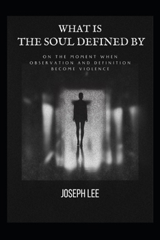 Paperback What Is the Soul Defined By: On the Moment When Observation and Definition Become Violence Book