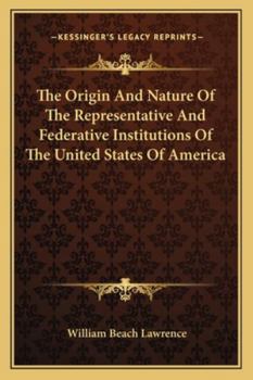The Origin And Nature Of The Representative And Federative Institutions Of The United States Of America