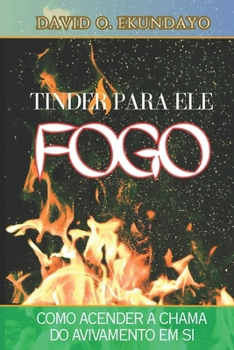 TINDER PARA O FOGO DELE: COMO ACENDER A CHAMA DO RENASCIMENTO EM TI (Portuguese Edition)