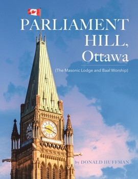Paperback Parliament Hill, Ottawa: (The Masonic Lodge and Baal Worship) Book
