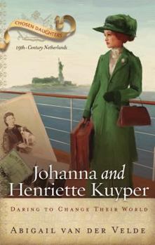 Johanna and Henriette Kuyper: Daring to Change Their World - Book  of the Chosen Daughters