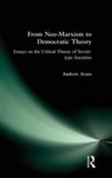 Hardcover From Neo-Marxism to Democratic Theory: Essays on the Critical Theory of Soviet-type Societies Book