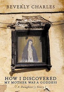 Hardcover How I Discovered My Mother Was A Goddess: A Daughter's Story Book