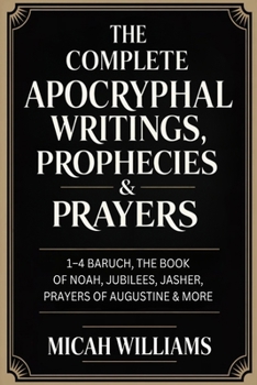 The Complete Apocryphal Writings, Prophecies & Prayers: 1–4 Baruch, The Book of Noah, Jubilees, Jasher, Prayers of Augustine & More (Grapevine Press) (Bible Apocrypha and Gnostic Gospels Collection)