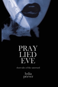 Paperback Pray Lied Eve: Short Tales of the Untoward Book