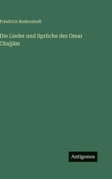 Die Lieder und Sprüche des Omar Chajjâm