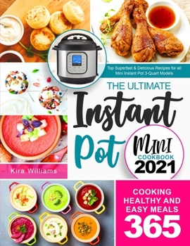 Paperback The Ultimate Instant Pot Mini Cookbook 2021: Top Superfast & Delicious Recipes for all Mini Instant Pot 3-Quart Models | Cooking Healthy and Easy Meals 365 Book