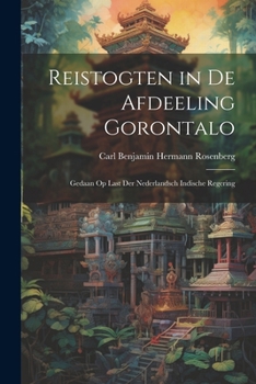 Reistogten in De Afdeeling Gorontalo: Gedaan Op Last Der Nederlandsch Indische Regering (Dutch Edition)