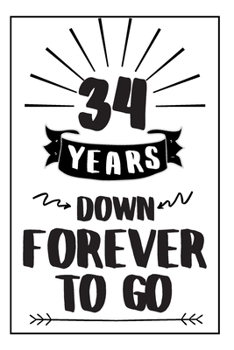 Forever Notebook Anniversary Gift: 34th  Wedding Anniversary Gifts For Her or Him - Blank Lined Journal - 34 Years Down Forever To Go