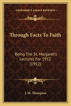 Paperback Through Facts To Faith: Being The St. Margaret's Lectures For 1912 (1912) Book