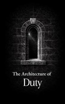 The Architecture of Duty: Thirty Maxims on Duty, Honor, and Leadership (The Formation Series)