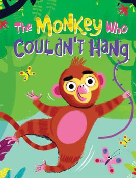 Hardcover The Monkey Who Couldn't Hang - Children's Picture Book - Little Life Lessons About Trying New Things Book