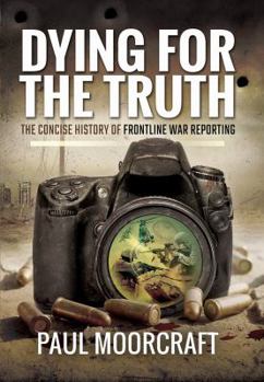 Hardcover Dying for the Truth: The Concise History of Frontlinewar Reporting Book