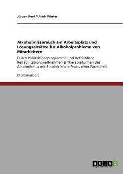 Paperback Alkoholmissbrauch am Arbeitsplatz und Lösungsansätze für Alkoholprobleme von Mitarbeitern: Durch Präventionsprogramme und betriebliche Rehabilitations [German] Book