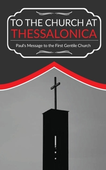 Paperback To The Church At Thessalonica: Paul's Message to the First Gentile Church Book