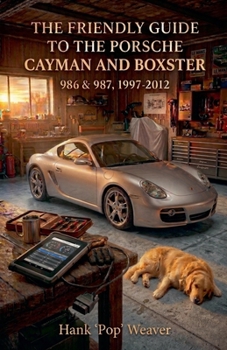 The Friendly Guide to the Porsche Cayman and Boxster: 986 & 987, 1997-2012