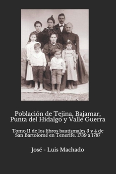 Población de Tejina, Bajamar, Punta del Hidalgo y Valle Guerra: Tomo II de los libros bautismales 3 y 4 de San Bartolomé en Tenerife. 1739 a 1787 (Spanish Edition)