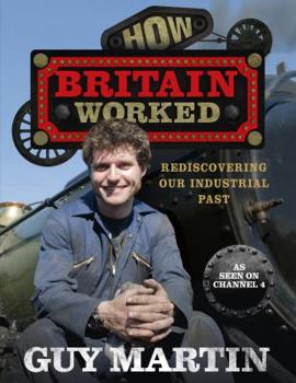 Hardcover How Britain Worked: Rediscovering Our Industrial Past Book