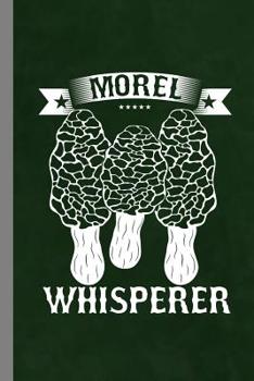 Paperback Morel Whisperer: Mushroom Gift For Hunters And Pickers (6"x9") Dot Grid Notebook To Write In Book