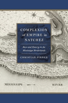 Complexion of Empire in Natchez: Race and Slavery in the Mississippi Borderlands - Book  of the Early American Places