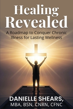 Paperback Healing Revealed: A Roadmap to Conquer Chronic Illness for Lasting Wellness: A Roadmap to Conquer Chronic Book