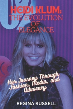 Paperback Heidi Klum: THE EVOLUTION OF ELEGANCE: Her Journey Through Fashion, Media, and Advocacy Book