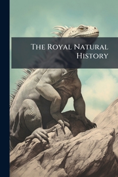 The Royal Natural History: Reptiles, Amphibians, Fishes, The Lowest Vertebrates And Their Allies