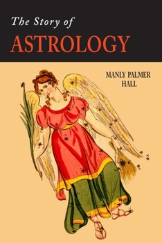 Paperback The Story of Astrology: The Belief in the Stars as a Factor in Human Progress Book