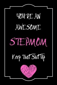 You're An Awesome Stepmom Keep That Shit Up Notebook Funny Gift  For Stepmom: Lined Notebook / Journal Gift, 120 Pages, 6x9, Soft Cover, Matte Finish