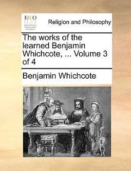 Paperback The Works of the Learned Benjamin Whichcote, ... Volume 3 of 4 Book