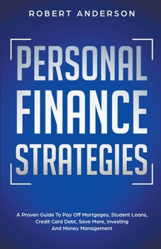 Paperback Personal Finance Strategies A Proven Guide To Pay Off Mortgages, Student Loans, Credit Card Debt, Save More, Investing And Money Management Book