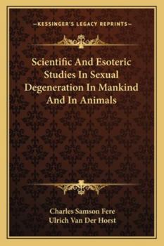 Paperback Scientific And Esoteric Studies In Sexual Degeneration In Mankind And In Animals Book