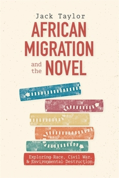 Hardcover African Migration and the Novel: Exploring Race, Civil War, and Environmental Destruction Book