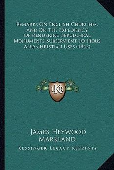 Paperback Remarks On English Churches, And On The Expediency Of Rendering Sepulchral Monuments Subservient To Pious And Christian Uses (1842) Book