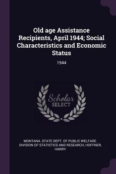 Paperback Old Age Assistance Recipients, April 1944; Social Characteristics and Economic Status: 1944 Book