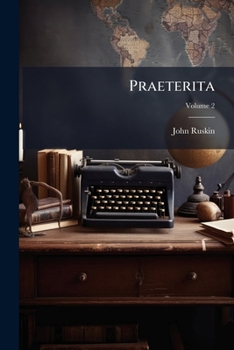 Praterita: Outlines of Scenes and Thoughts, Perhaps Worthy of Memory in My Past Life, Volume 2