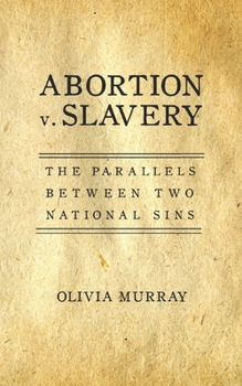 Paperback Abortion v. Slavery: The Parallels Between Two National Sins Book