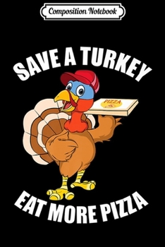 Composition Notebook: Save A Turkey Eat More Pizza Funny Thanksgiving Turkey Gift Premium  Journal/Notebook Blank Lined Ruled 6x9 100 Pages