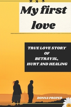 Paperback My First Love: True Love Story of Betrayal, Hurt and Healing Book