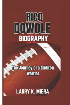 RICO DOWDLE BIOGRAPHY: The Journey of a Gridiron Warrior