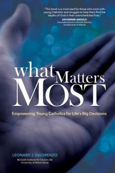 Paperback What Matters Most: Empowering Young Catholics for Life's Big Decisions Book